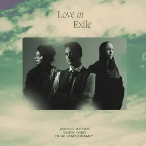 Arooj Aftab, Vijay Iyer, Shahzad Ismaily - Love In Exile